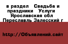  в раздел : Свадьба и праздники » Услуги . Ярославская обл.,Переславль-Залесский г.